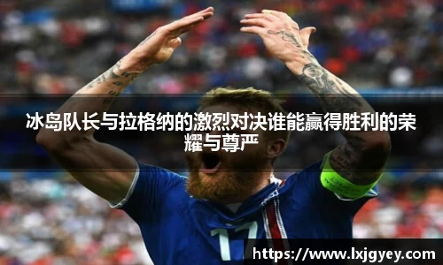 冰岛队长与拉格纳的激烈对决谁能赢得胜利的荣耀与尊严
